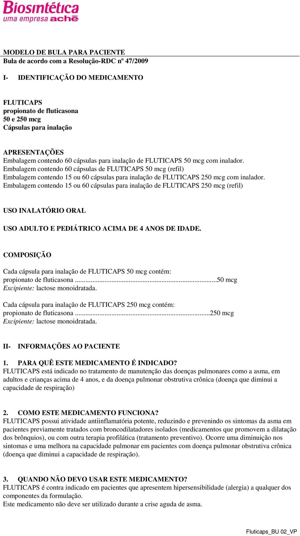 Embalagem contendo 60 cápsulas de FLUTICAPS 50 mcg (refil) Embalagem contendo 15 ou 60 cápsulas para inalação de FLUTICAPS 250 mcg com inalador.