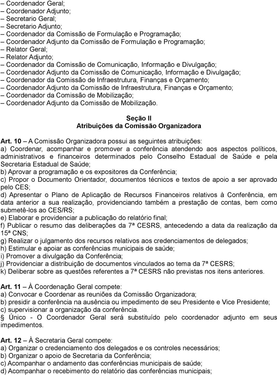 Infraestrutura, Finanças e Orçamento; Coordenador Adjunto da Comissão de Infraestrutura, Finanças e Orçamento; Coordenador da Comissão de Mobilização; Coordenador Adjunto da Comissão de Mobilização.