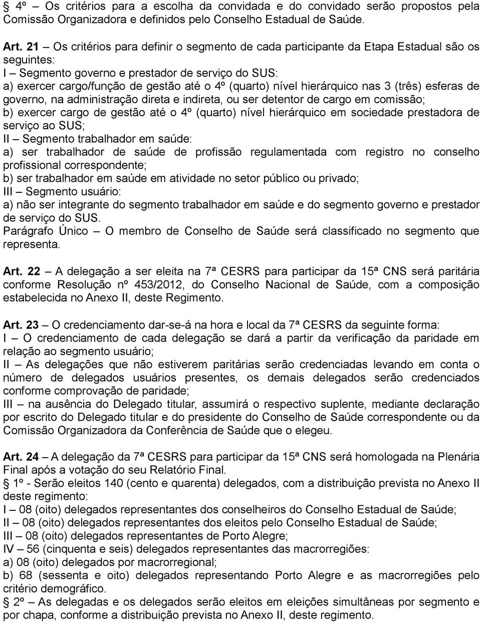 nível hierárquico nas 3 (três) esferas de governo, na administração direta e indireta, ou ser detentor de cargo em comissão; b) exercer cargo de gestão até o 4º (quarto) nível hierárquico em