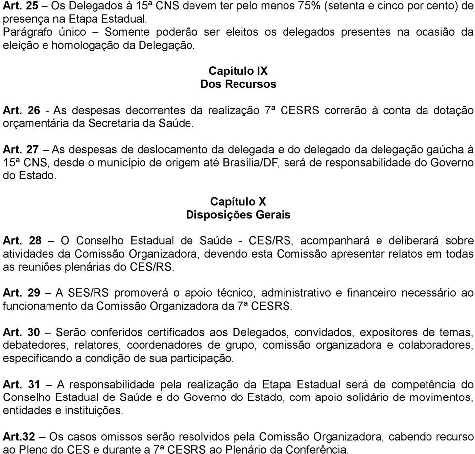 26 - As despesas decorrentes da realização 7ª CESRS correrão à conta da dotação orçamentária da Secretaria da Saúde. Art.