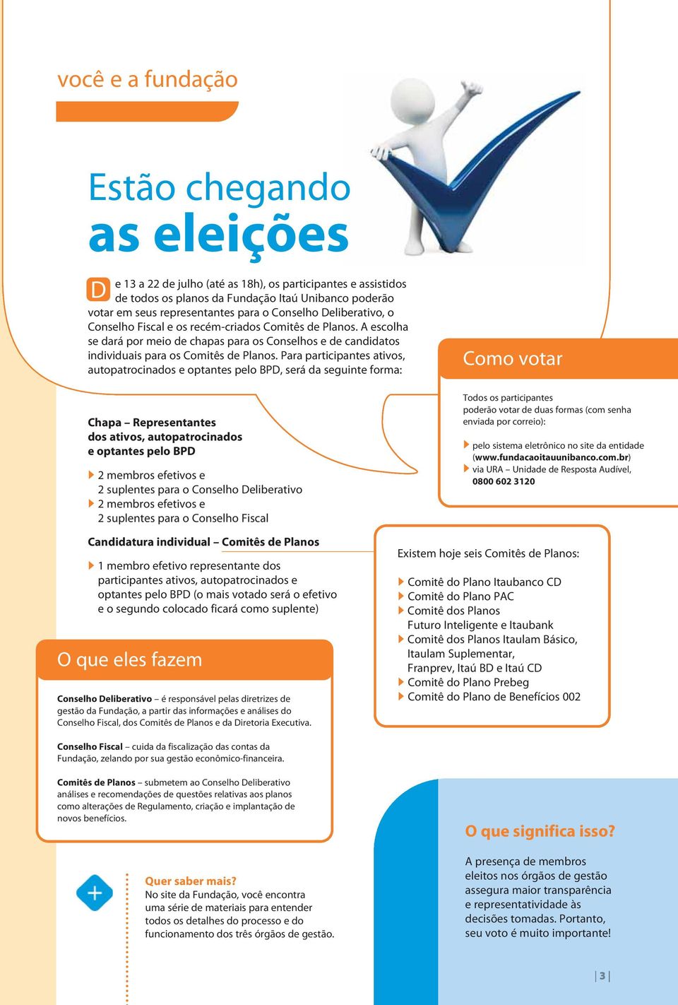 Para participantes ativos, autopatrocinados e optantes pelo BPD, será da seguinte forma: Chapa Representantes dos ativos, autopatrocinados e optantes pelo BPD 2 membros efetivos e 2 suplentes para o