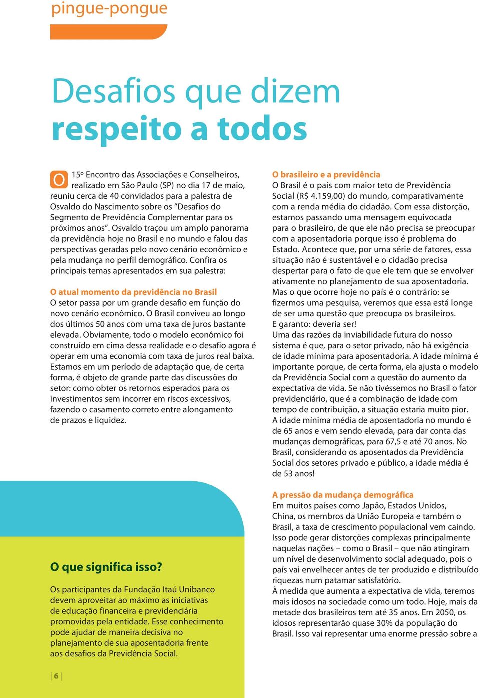 Osvaldo traçou um amplo panorama da previdência hoje no Brasil e no mundo e falou das perspectivas geradas pelo novo cenário econômico e pela mudança no perfil demográfico.