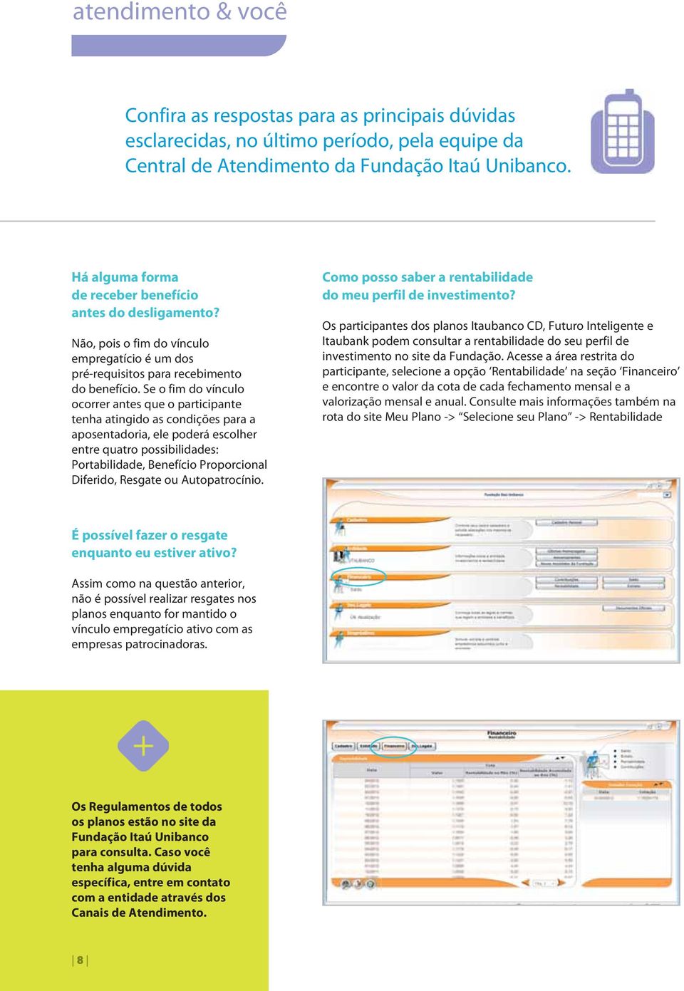 Se o fim do vínculo ocorrer antes que o participante tenha atingido as condições para a aposentadoria, ele poderá escolher entre quatro possibilidades: Portabilidade, Benefício Proporcional Diferido,