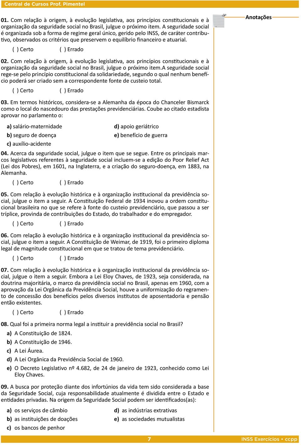 Com relação à origem, à evolução legislativa, aos princípios constitucionais e à organização da seguridade social no Brasil, julgue o próximo item.