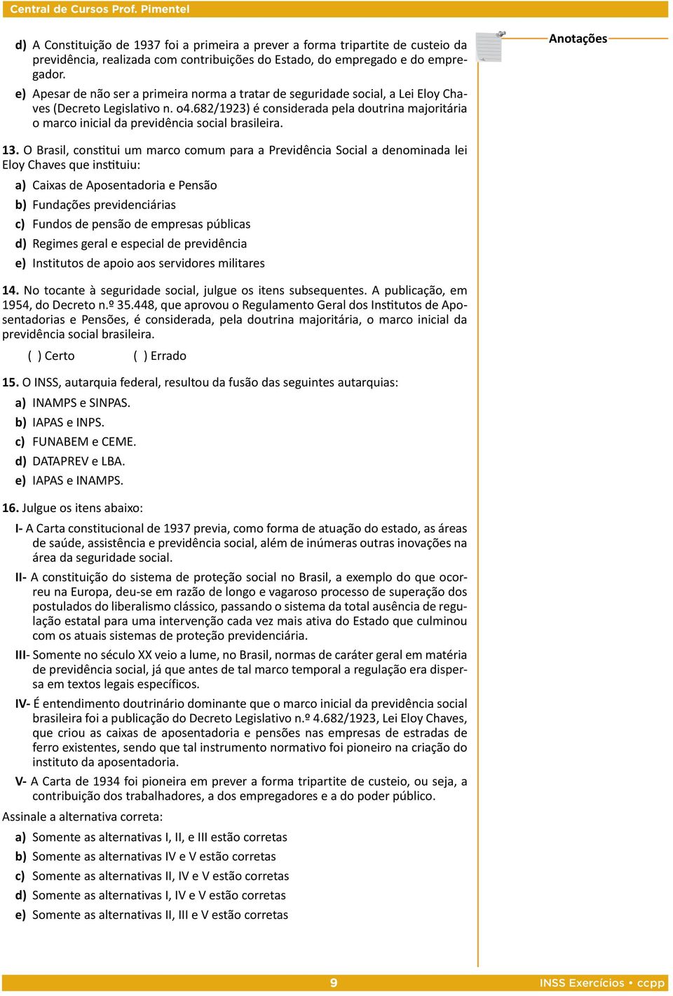 682/1923) é considerada pela doutrina majoritária o marco inicial da previdência social brasileira. 13.