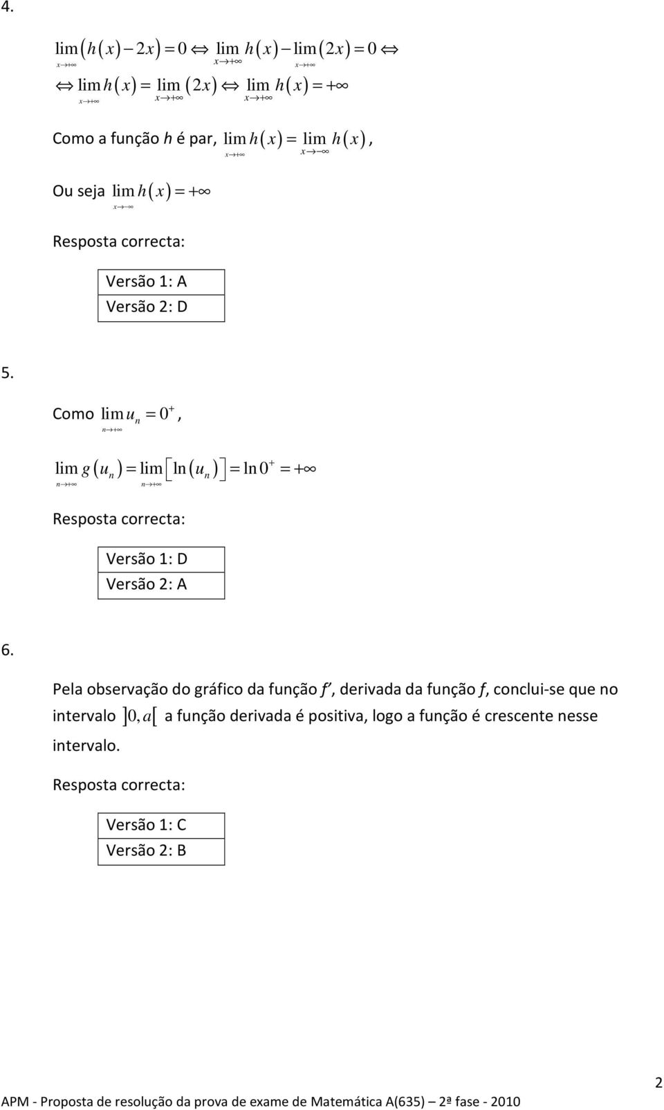 + Como lim = 0, u n n + ( ) ( u ) + lim g un = lim ln n = ln 0 = + n + n + Versão : D Versão : A 6.