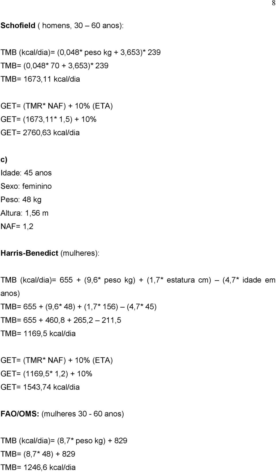 peso kg) + (1,7* estatura cm) (4,7* idade em anos) TMB= 655 + (9,6* 48) + (1,7* 156) (4,7* 45) TMB= 655 + 460,8 + 265,2 211,5 TMB= 1169,5 kcal/dia GET=