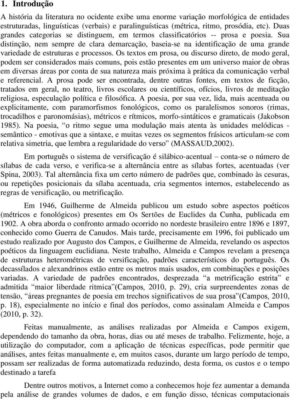 Sua distinção, nem sempre de clara demarcação, baseia-se na identificação de uma grande variedade de estruturas e processos.