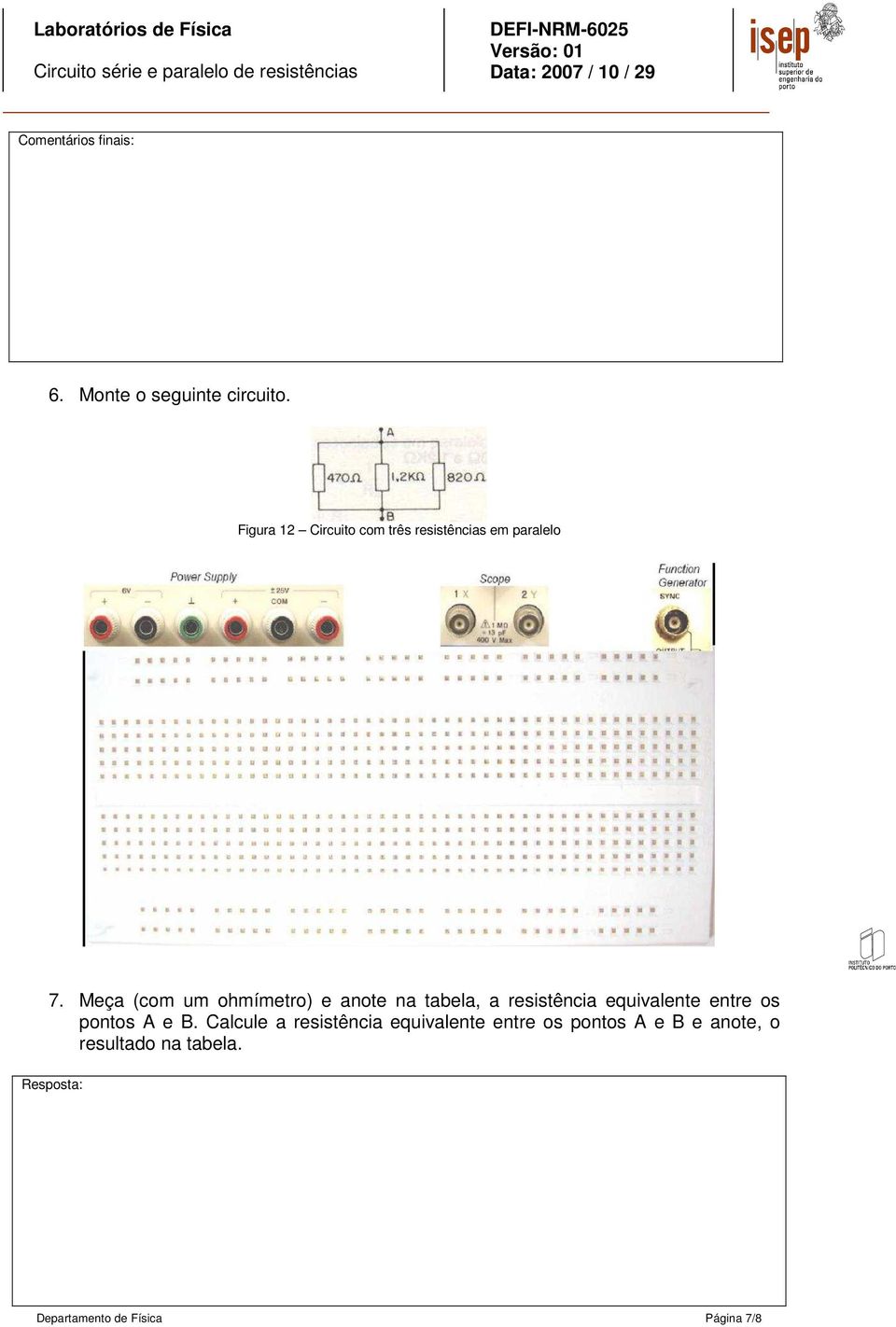 Meça (com um ohmímetro) e anote na tabela, a resistência equivalente entre os