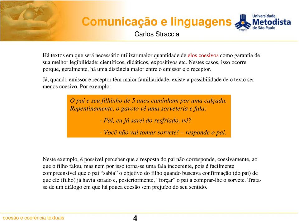 Já, quando emissor e receptor têm maior familiaridade, existe a possibilidade de o texto ser menos coesivo. Por exemplo: O pai e seu filhinho de 5 anos caminham por uma calçada.