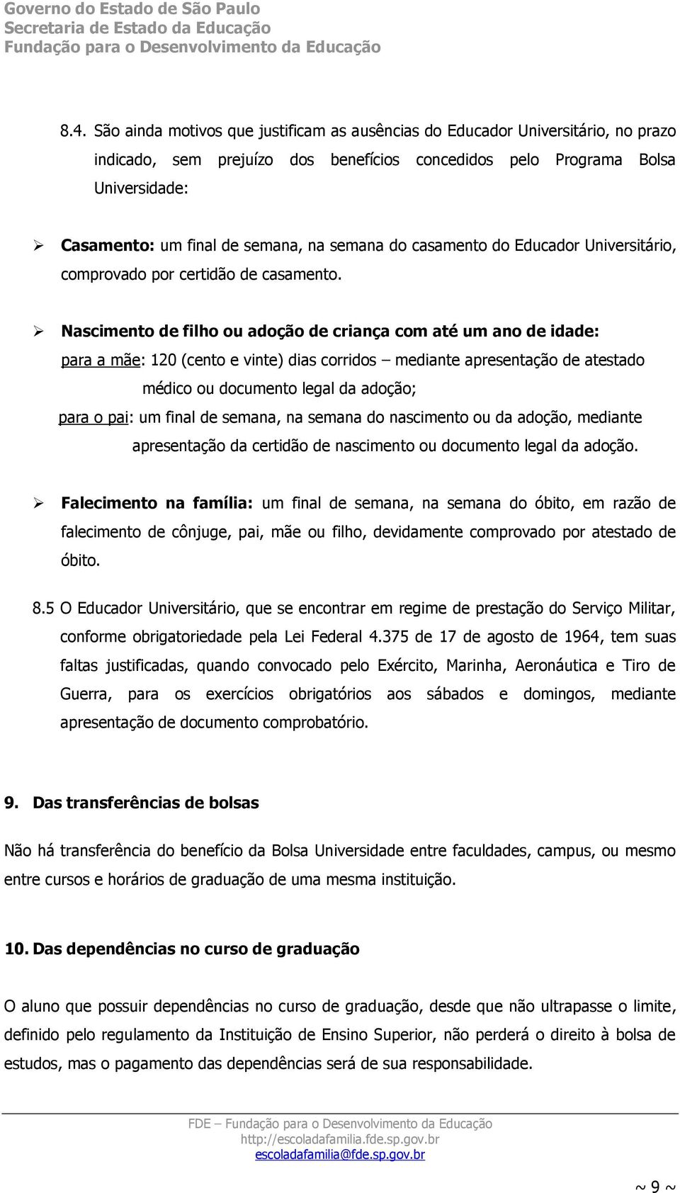 Nascimento de filho ou adoção de criança com até um ano de idade: para a mãe: 120 (cento e vinte) dias corridos mediante apresentação de atestado médico ou documento legal da adoção; para o pai: um