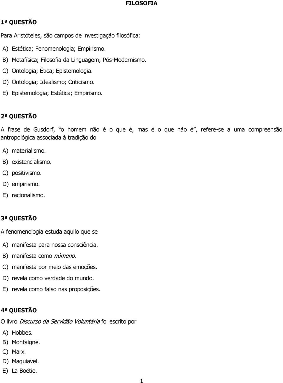 2ª QUESTÃO A frase de Gusdorf, o homem não é o que é, mas é o que não é, refere-se a uma compreensão antropológica associada à tradição do A) materialismo. B) existencialismo. C) positivismo.