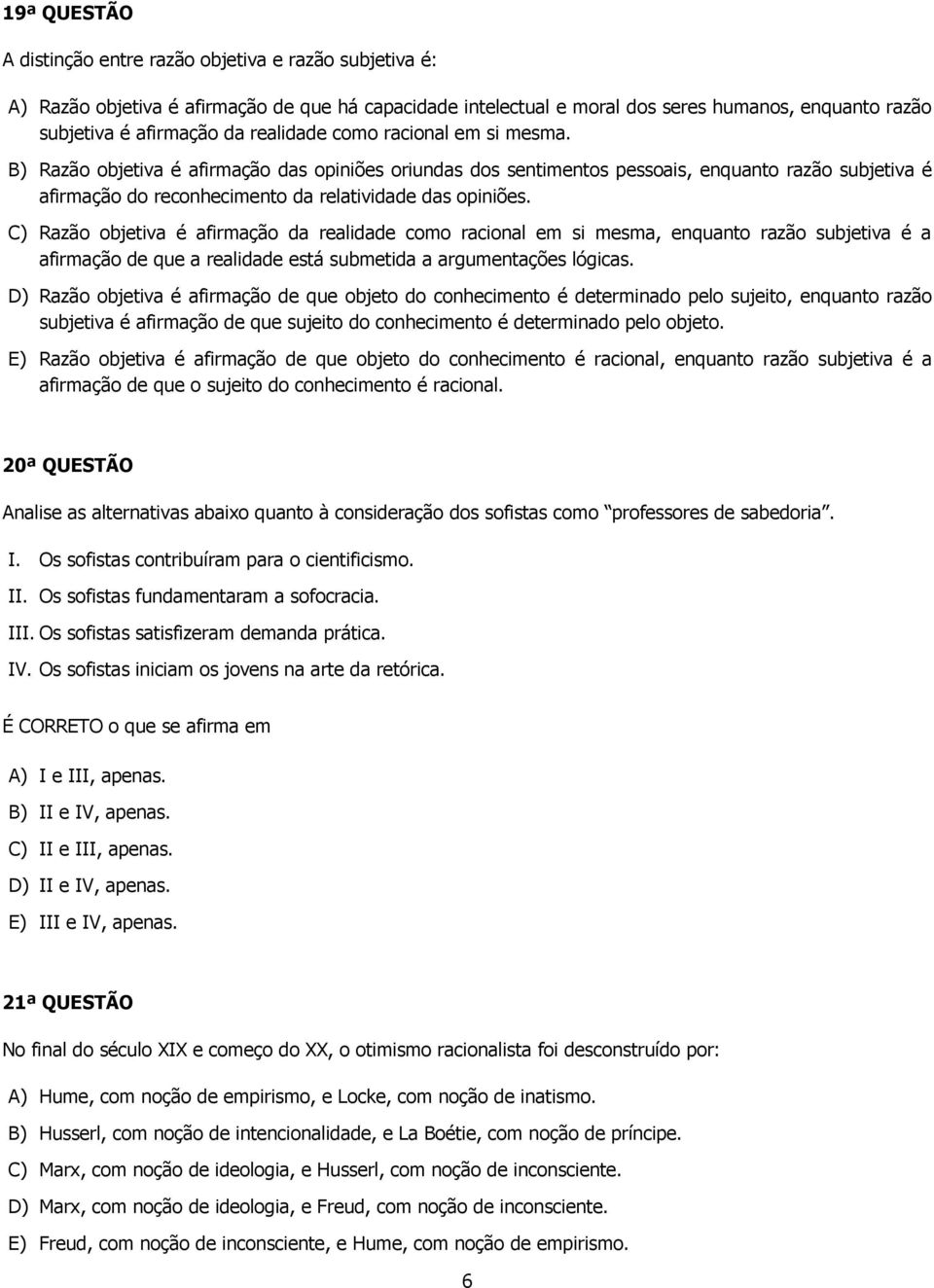 C) Razão objetiva é afirmação da realidade como racional em si mesma, enquanto razão subjetiva é a afirmação de que a realidade está submetida a argumentações lógicas.