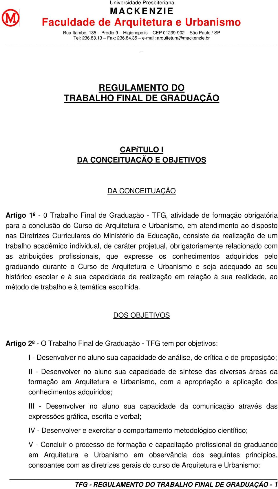 projetual, obrigatoriamente relacionado com as atribuições profissionais, que expresse os conhecimentos adquiridos pelo graduando durante o Curso de Arquitetura e Urbanismo e seja adequado ao seu