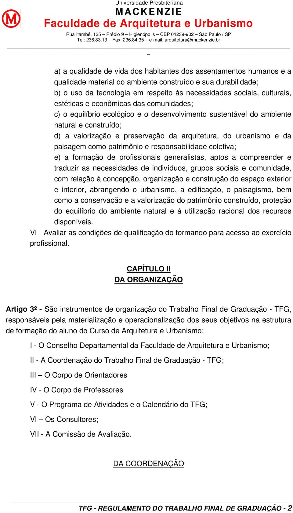 urbanismo e da paisagem como patrimônio e responsabilidade coletiva; e) a formação de profissionais generalistas, aptos a compreender e traduzir as necessidades de indivíduos, grupos sociais e