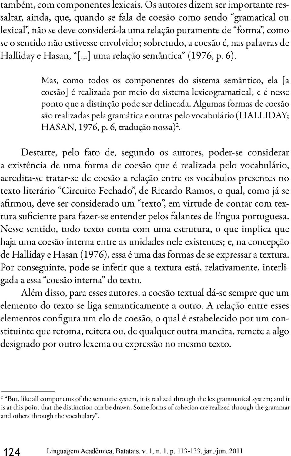 estivesse envolvido; sobretudo, a coesão é, nas palavras de Halliday e Hasan, [...] uma relação semântica (1976, p. 6).