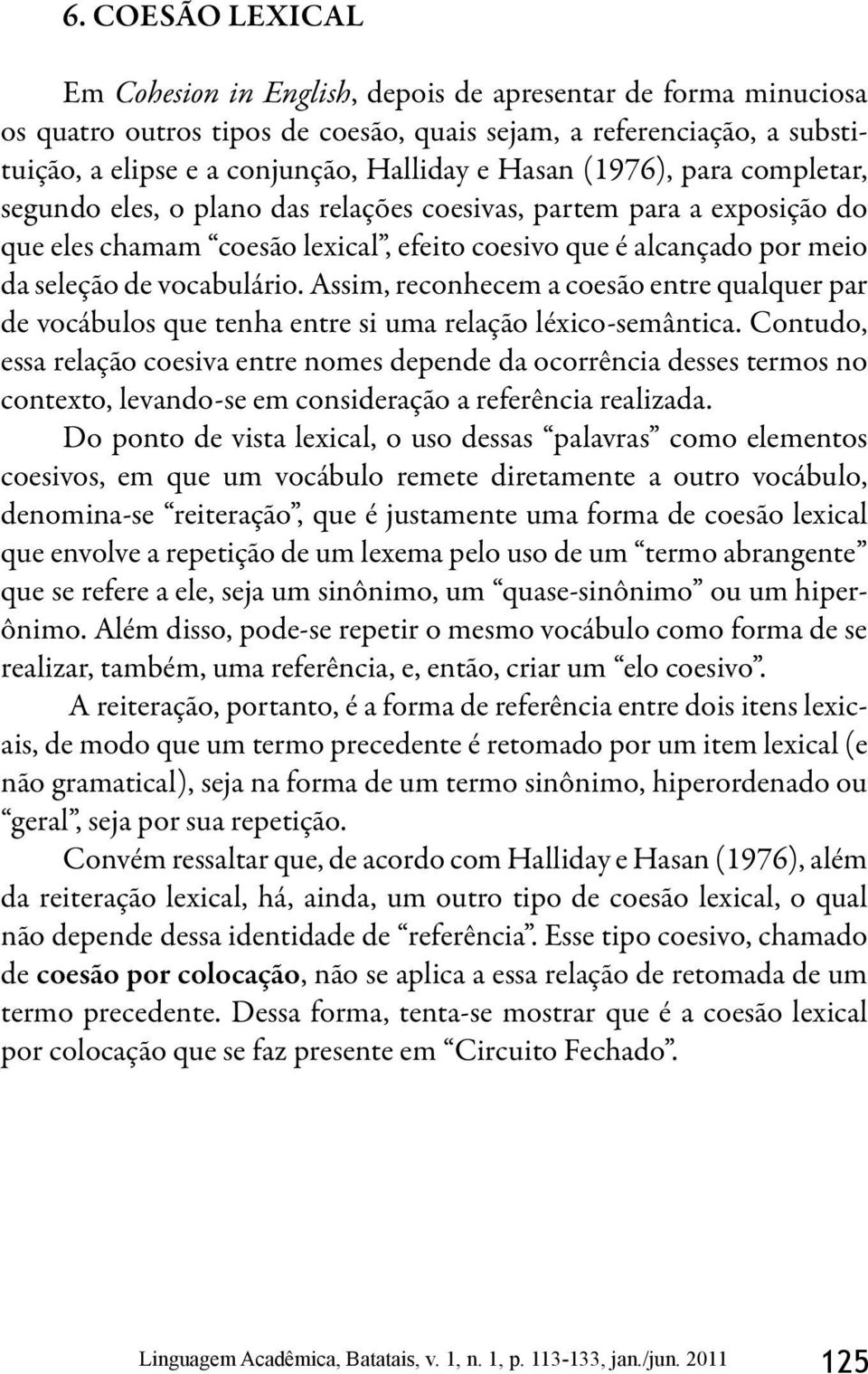 Assim, reconhecem a coesão entre qualquer par de vocábulos que tenha entre si uma relação léxico-semântica.