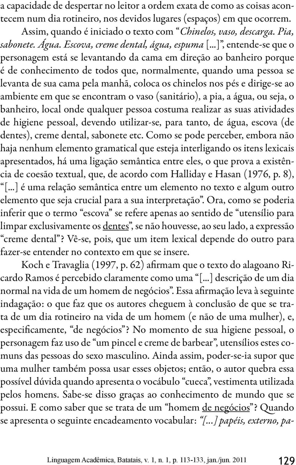 ..], entende-se que o personagem está se levantando da cama em direção ao banheiro porque é de conhecimento de todos que, normalmente, quando uma pessoa se levanta de sua cama pela manhã, coloca os