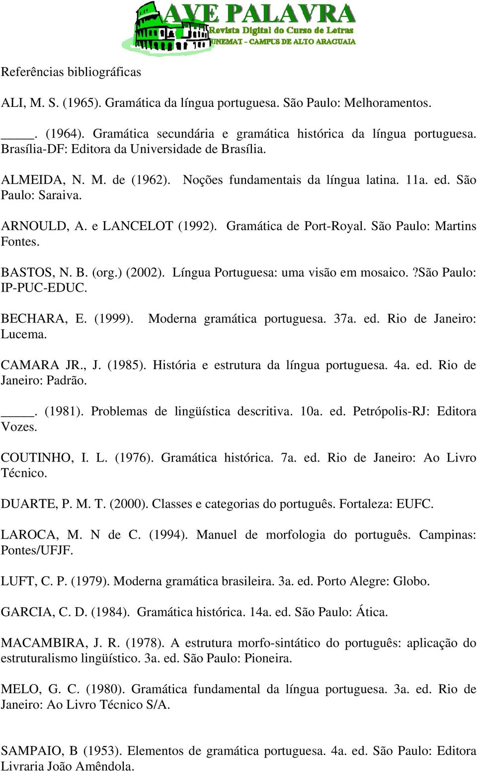São Paulo: Martins Fontes. BASTOS, N. B. (org.) (2002). Língua Portuguesa: uma visão em mosaico.?são Paulo: IP-PUC-EDUC. BECHARA, E. (1999). Moderna gramática portuguesa. 37a. ed.