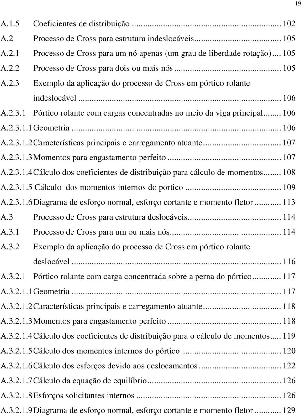 .. 106 A.2.3.1.2 Características principais e carregamento atuante... 107 A.2.3.1.3 Momentos para engastamento perfeito... 107 A.2.3.1.4 Cálculo dos coeficientes de distribuição para cálculo de momentos.