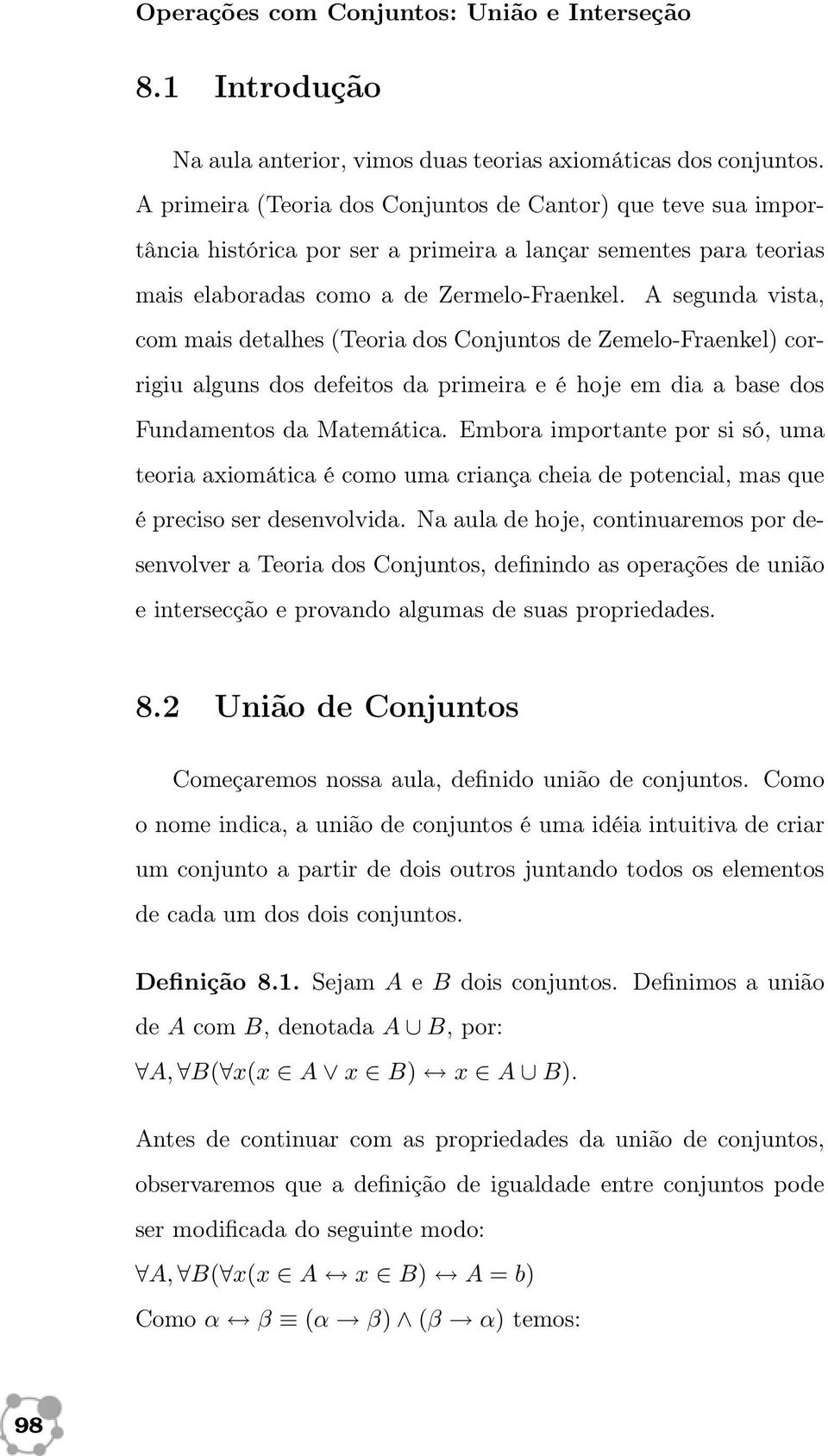 A segunda vista, com mais detalhes (Teoria dos Conjuntos de Zemelo-Fraenkel) corrigiu alguns dos defeitos da primeira e é hoje em dia a base dos Fundamentos da Matemática.