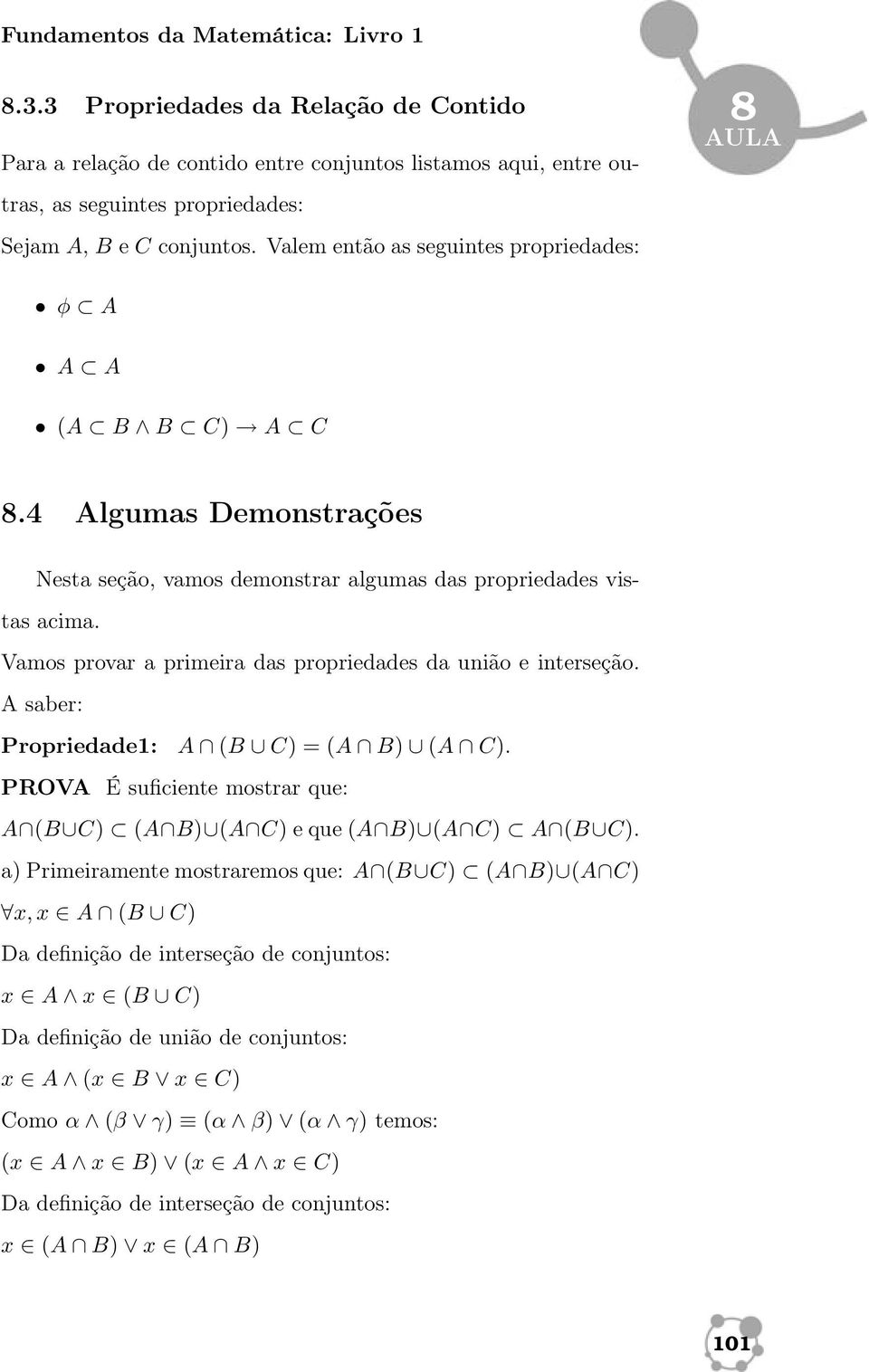 Vamos provar a primeira das propriedades da união e interseção. A saber: Propriedade1: A (B C) =(A B) (A C). PROVA É suficiente mostrar que: A (B C) (A B) (A C) e que (A B) (A C) A (B C).