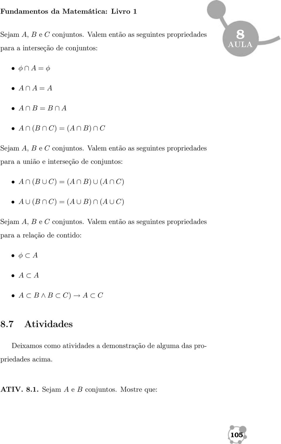 Valem então as seguintes propriedades para a união e interseção de conjuntos: A (B C) =(A B) (A C) A (B C) =(A B) (A C) Sejam A, B e C conjuntos.