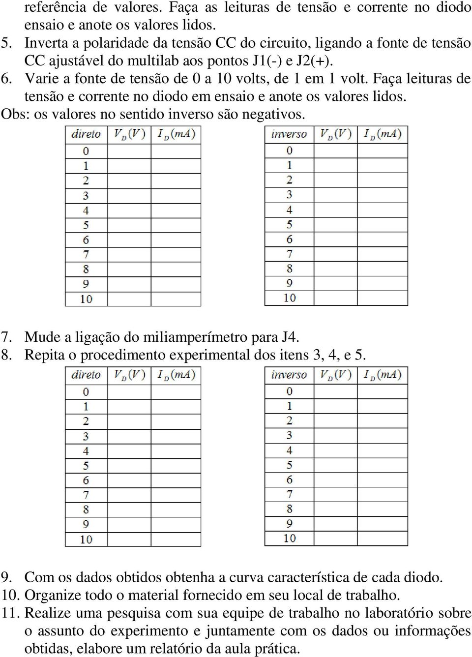 Faça leituras de tensão e corrente no diodo em ensaio e anote os valores lidos. Obs: os valores no sentido inverso são negativos. 7. Mude a ligação do miliamperímetro para J4. 8.