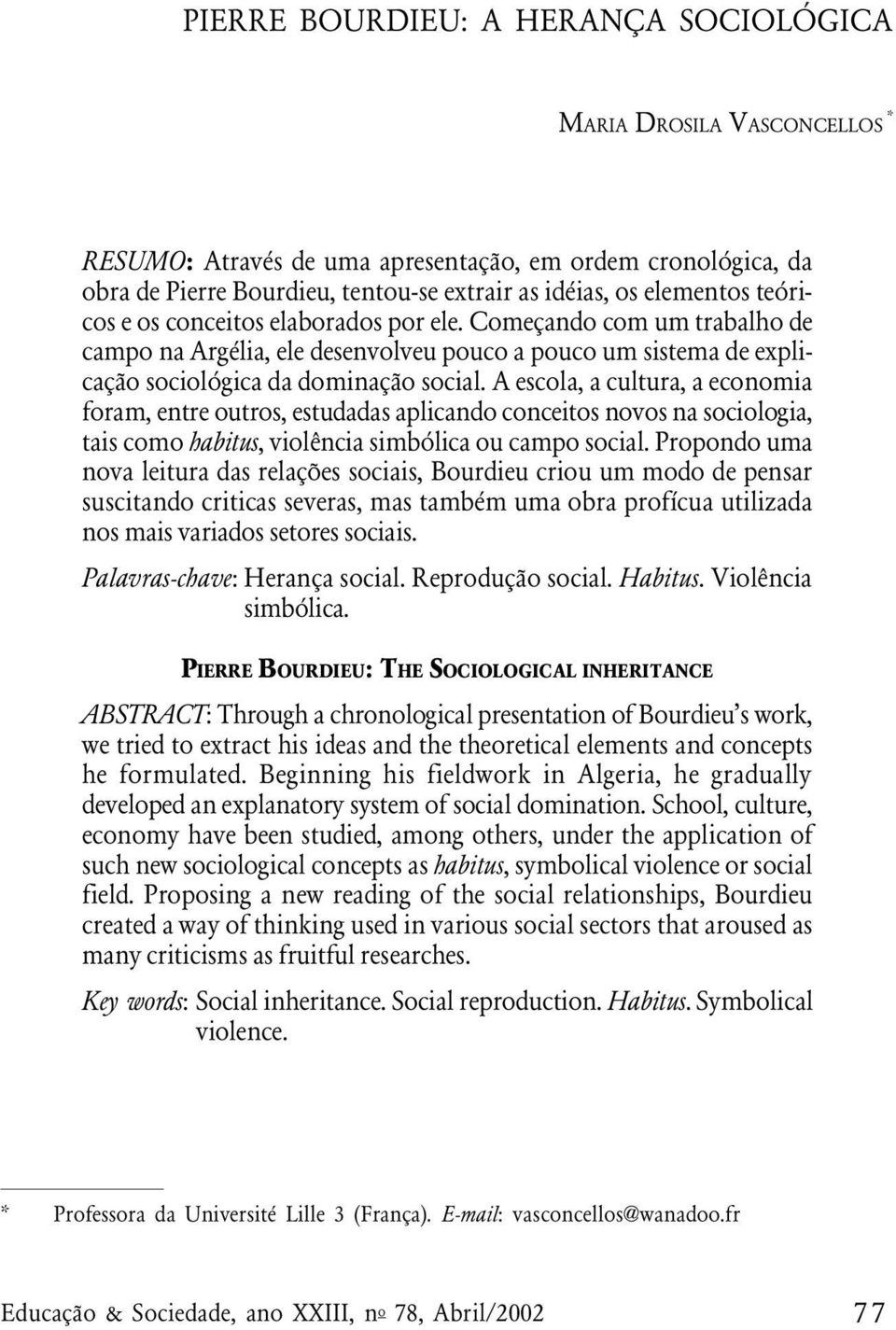 A escola, a cultura, a economia foram, entre outros, estudadas aplicando conceitos novos na sociologia, tais como habitus, violência simbólica ou campo social.