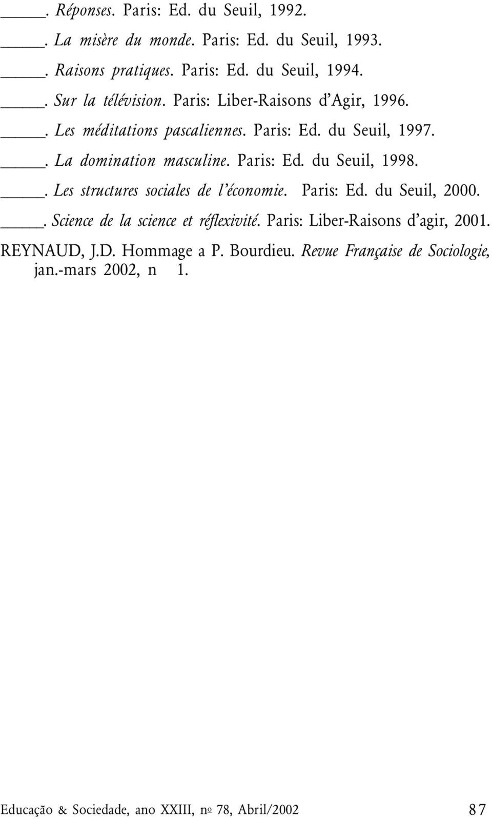 . La domination masculine. Paris: Ed. du Seuil, 1998.. Les structures sociales de l économie. Paris: Ed. du Seuil, 2000.