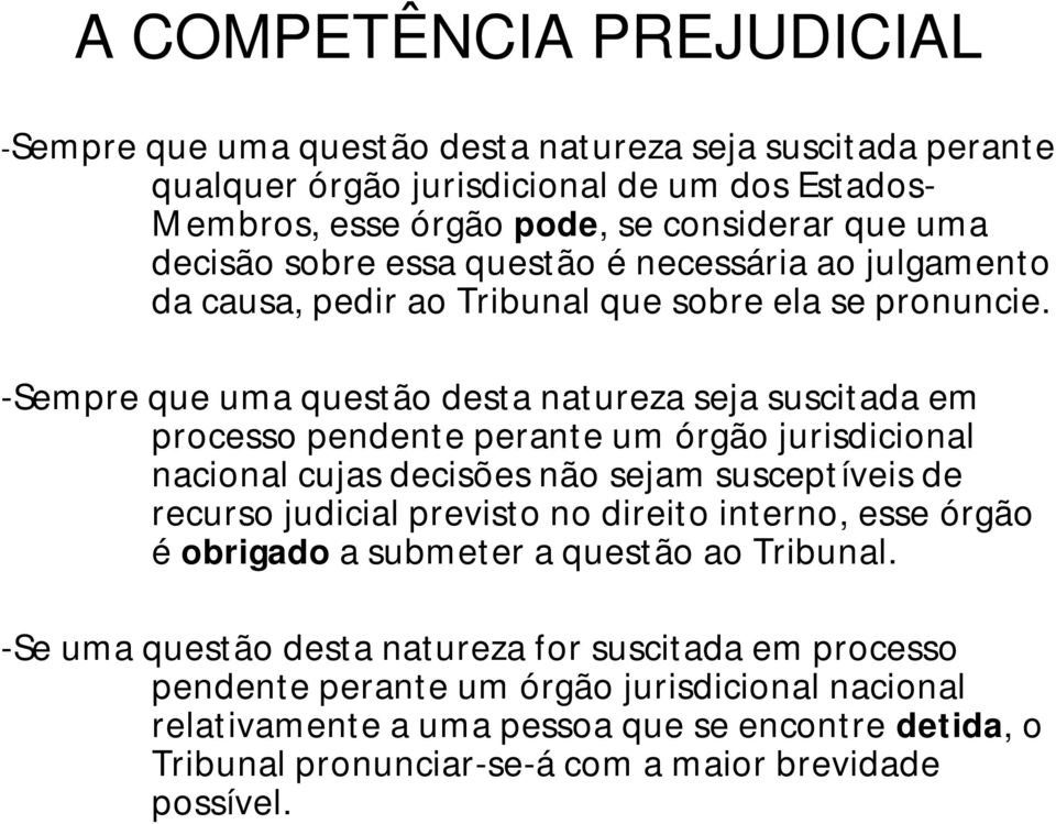 -Sempre que uma questão desta natureza seja suscitada em processo pendente perante um órgão jurisdicional nacional cujas decisões não sejam susceptíveis de recurso judicial previsto no