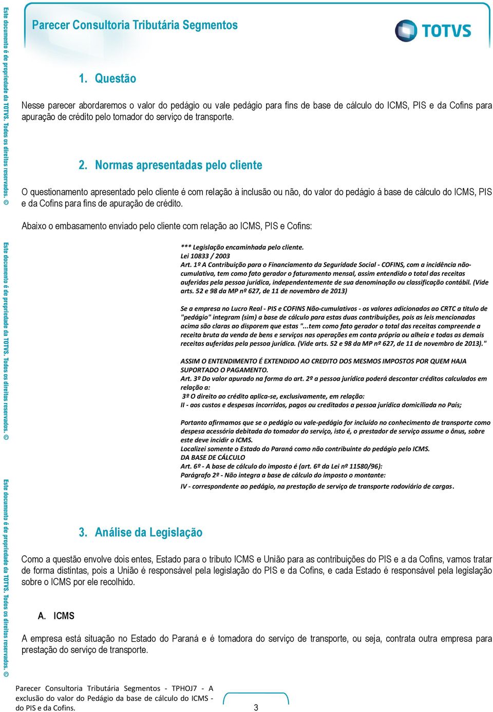 crédito. Abaixo o embasamento enviado pelo cliente com relação ao ICMS, PIS e Cofins: *** Legislação encaminhada pelo cliente. Lei 10833 / 2003 Art.