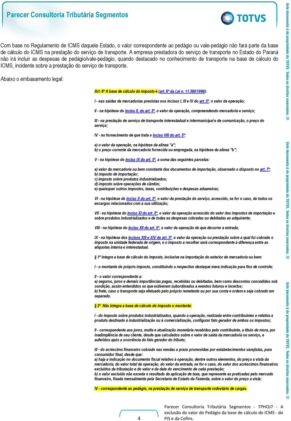 incidente sobre a prestação do serviço de transporte. Abaixo o embasamento legal: Art. 6º A base de cálculo do imposto é (art. 6º da Lei n. 11.