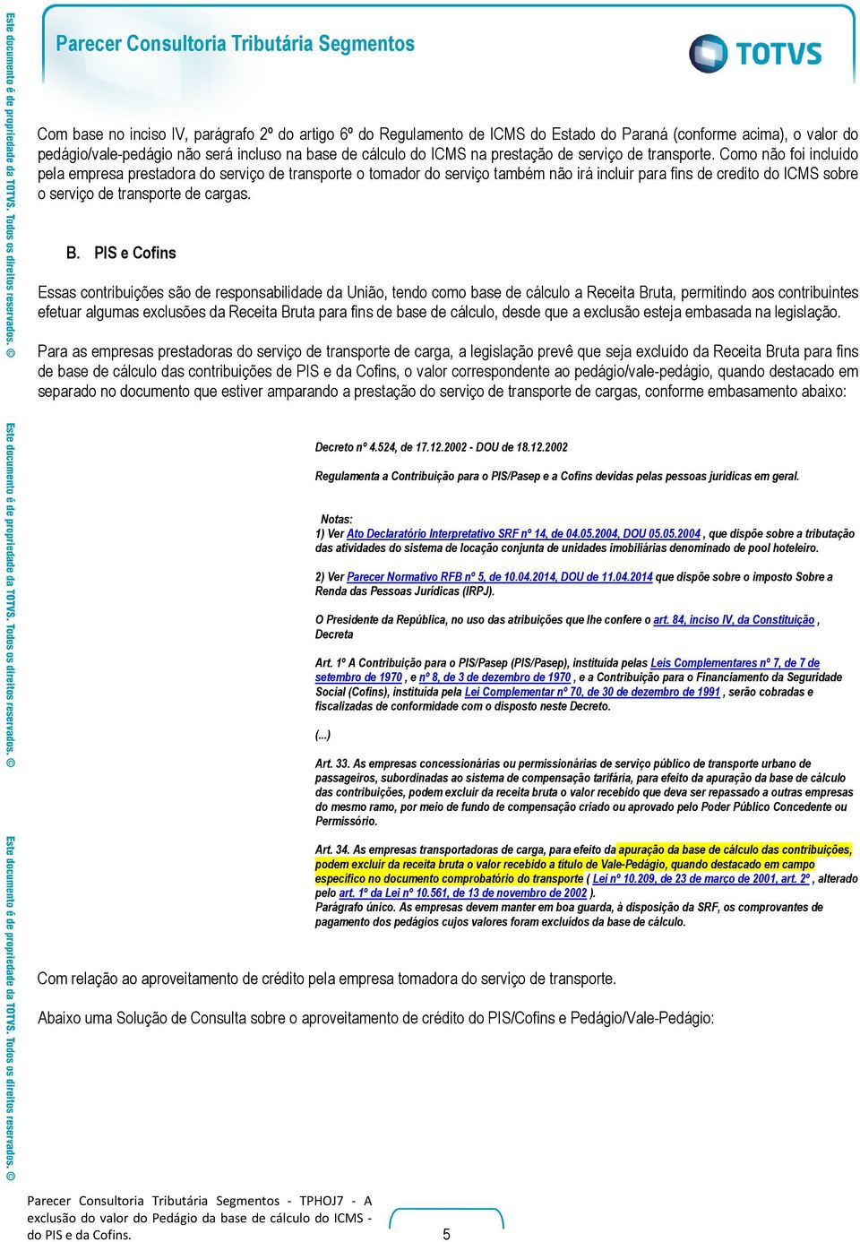 Como não foi incluído pela empresa prestadora do serviço de transporte o tomador do serviço também não irá incluir para fins de credito do ICMS sobre o serviço de transporte de cargas. B.