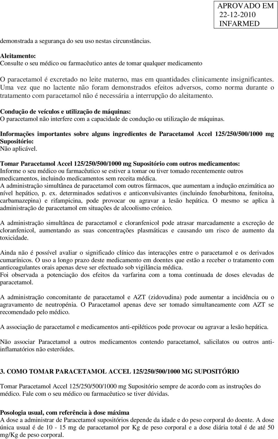 Uma vez que no lactente não foram demonstrados efeitos adversos, como norma durante o tratamento com não é necessária a interrupção do aleitamento.