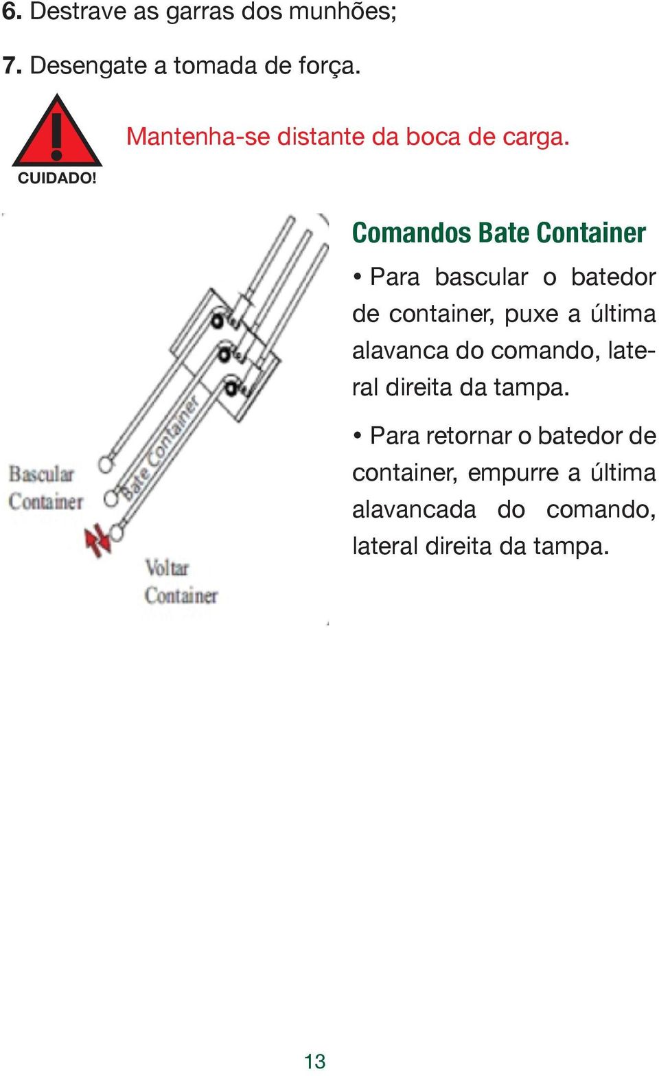 Comandos Bate Container Para bascular o batedor de container, puxe a última alavanca