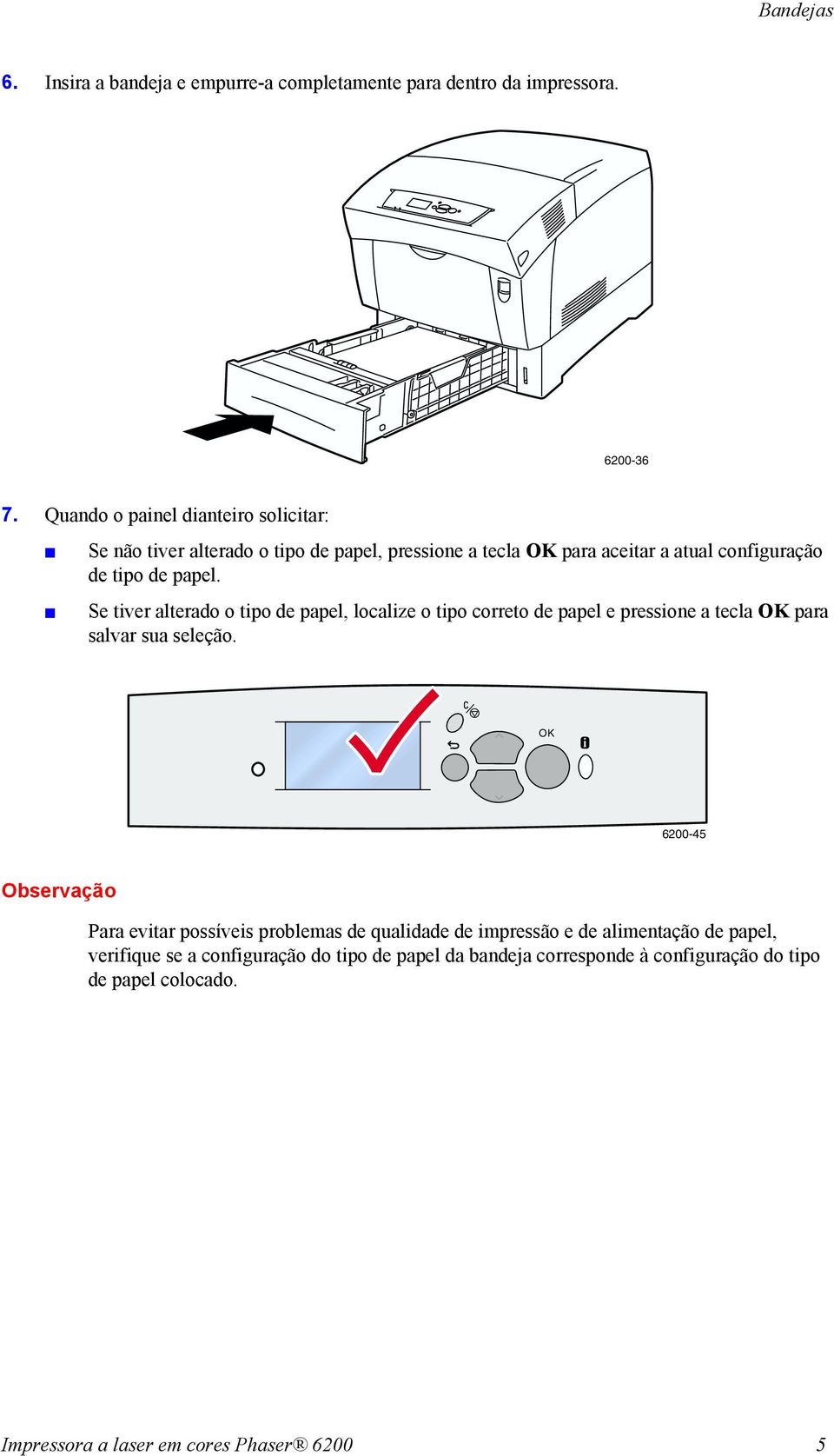 Se tiver alterado o tipo de papel, localize o tipo correto de papel e pressione a tecla OK para salvar sua seleção.