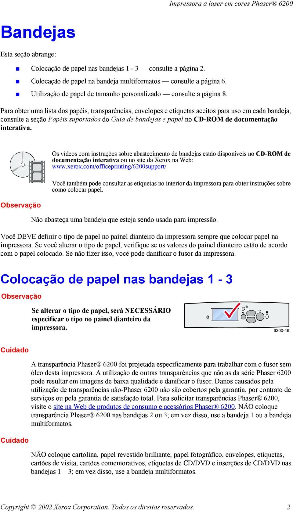 Para obter uma lista dos papéis, transparências, envelopes e etiquetas aceitos para uso em cada bandeja, consulte a seção Papéis suportados do Guia de bandejas e papel no CD-ROM de documentação