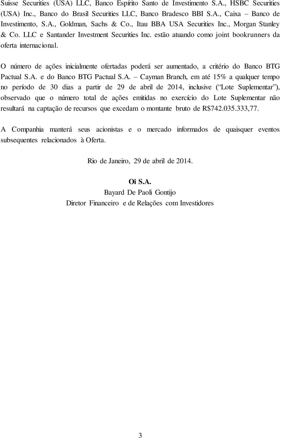 O número de ações inicialmente ofertadas poderá ser aumentado, a critério do Banco BTG Pactual S.A.