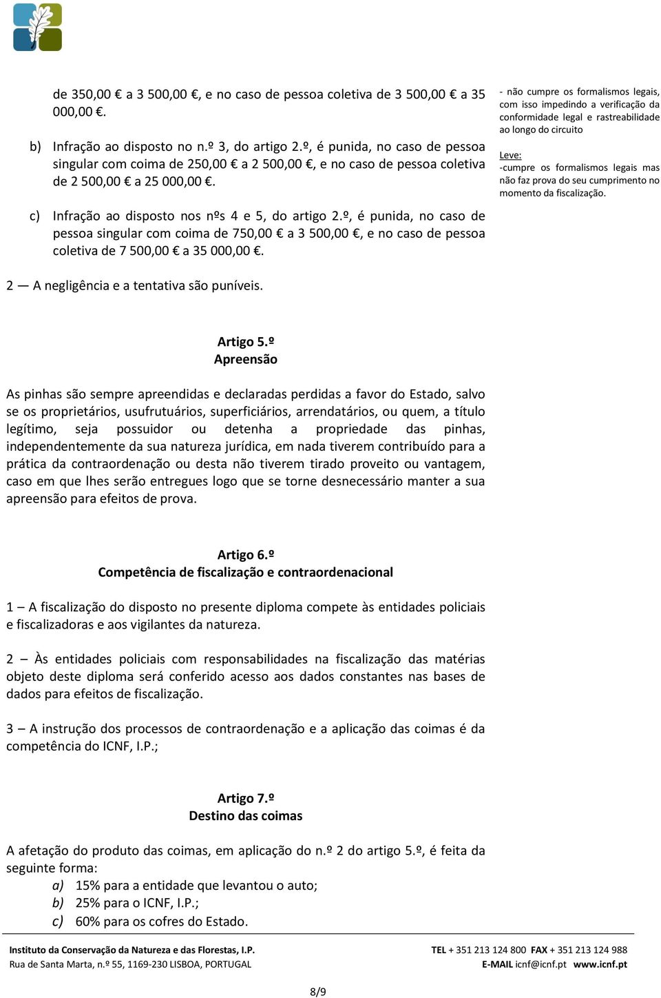 º, é punida, no caso de pessoa singular com coima de 750,00 a 3 500,00, e no caso de pessoa coletiva de 7 500,00 a 35 000,00.