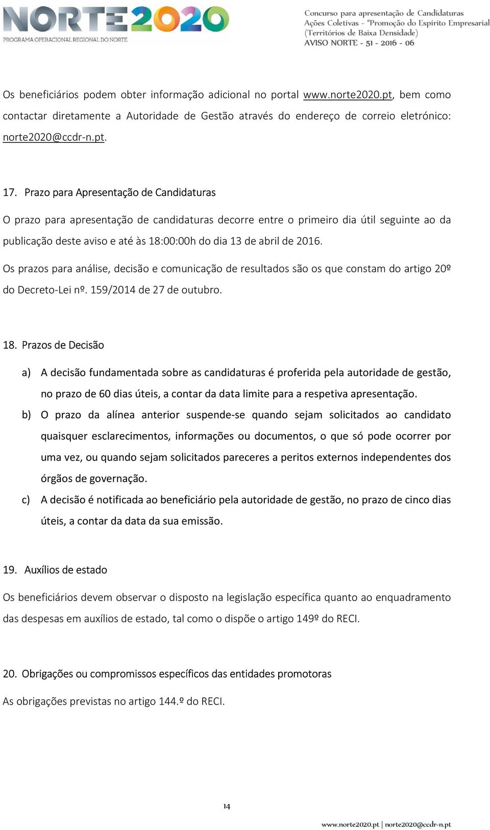 Os prazos para análise, decisão e comunicação de resultados são os que constam do artigo 20º do Decreto-Lei nº. 159/2014 de 27 de outubro. 18.