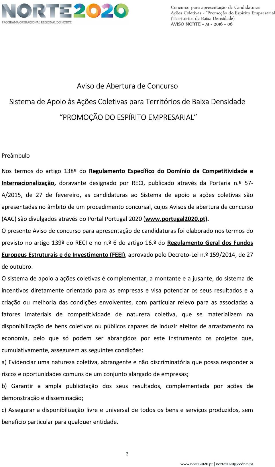 º 57- A/2015, de 27 de fevereiro, as candidaturas ao Sistema de apoio a ações coletivas são apresentadas no âmbito de um procedimento concursal, cujos Avisos de abertura de concurso (AAC) são