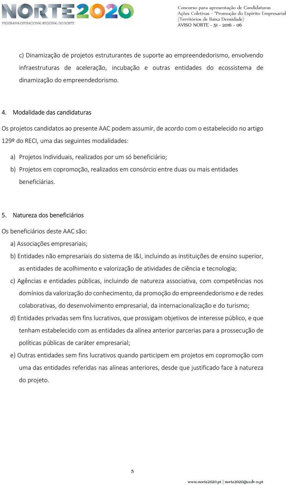 realizados por um só beneficiário; b) Projetos em copromoção, realizados em consórcio entre duas ou mais entidades beneficiárias. 5.