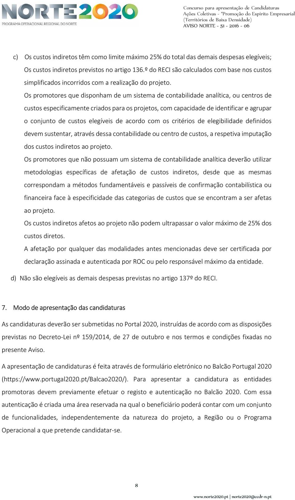 Os promotores que disponham de um sistema de contabilidade analítica, ou centros de custos especificamente criados para os projetos, com capacidade de identificar e agrupar o conjunto de custos