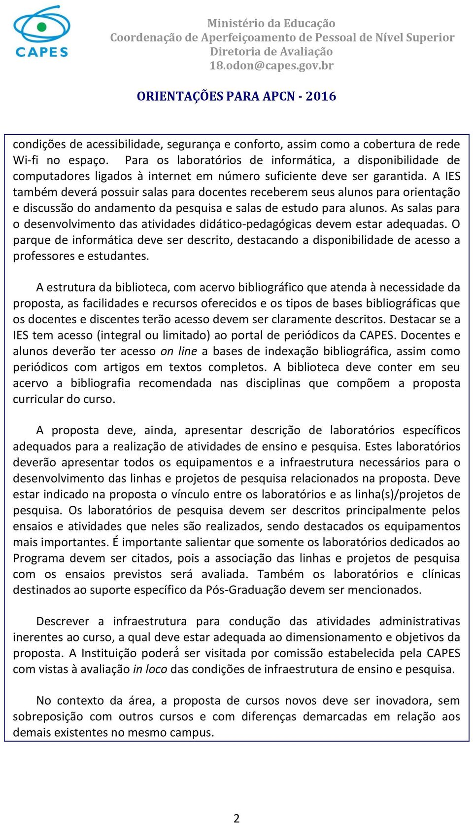 A IES também devera possuir salas para docentes receberem seus alunos para orientação e discussão do andamento da pesquisa e salas de estudo para alunos.