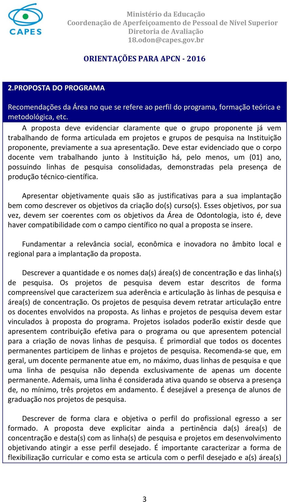 Deve estar evidenciado que o corpo docente vem trabalhando junto a Instituição ha, pelo menos, um (01) ano, possuindo linhas de pesquisa consolidadas, demonstradas pela presença de produção