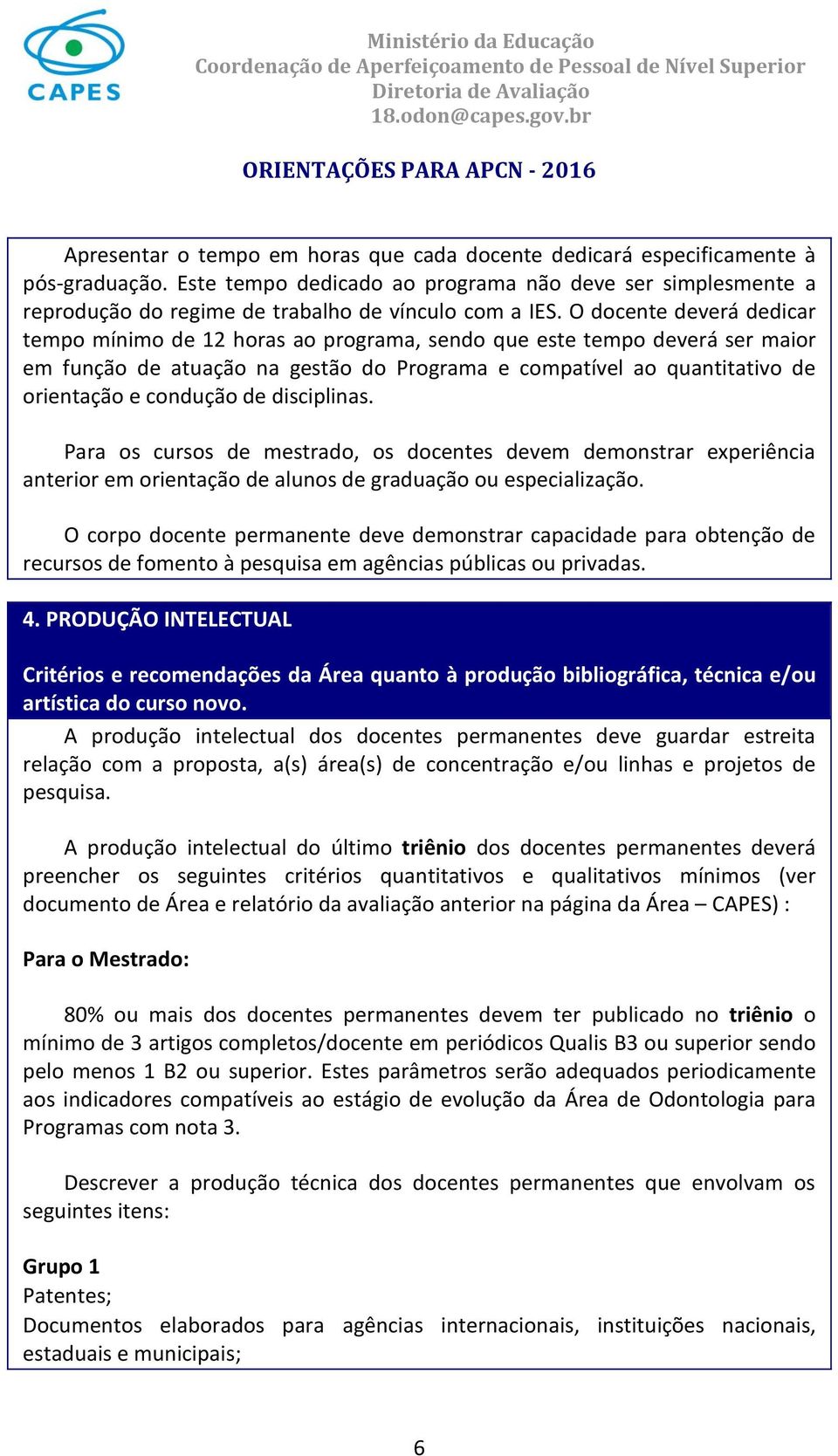 O docente deverá dedicar tempo mínimo de 12 horas ao programa, sendo que este tempo deverá ser maior em função de atuação na gestão do Programa e compatível ao quantitativo de orientação e condução