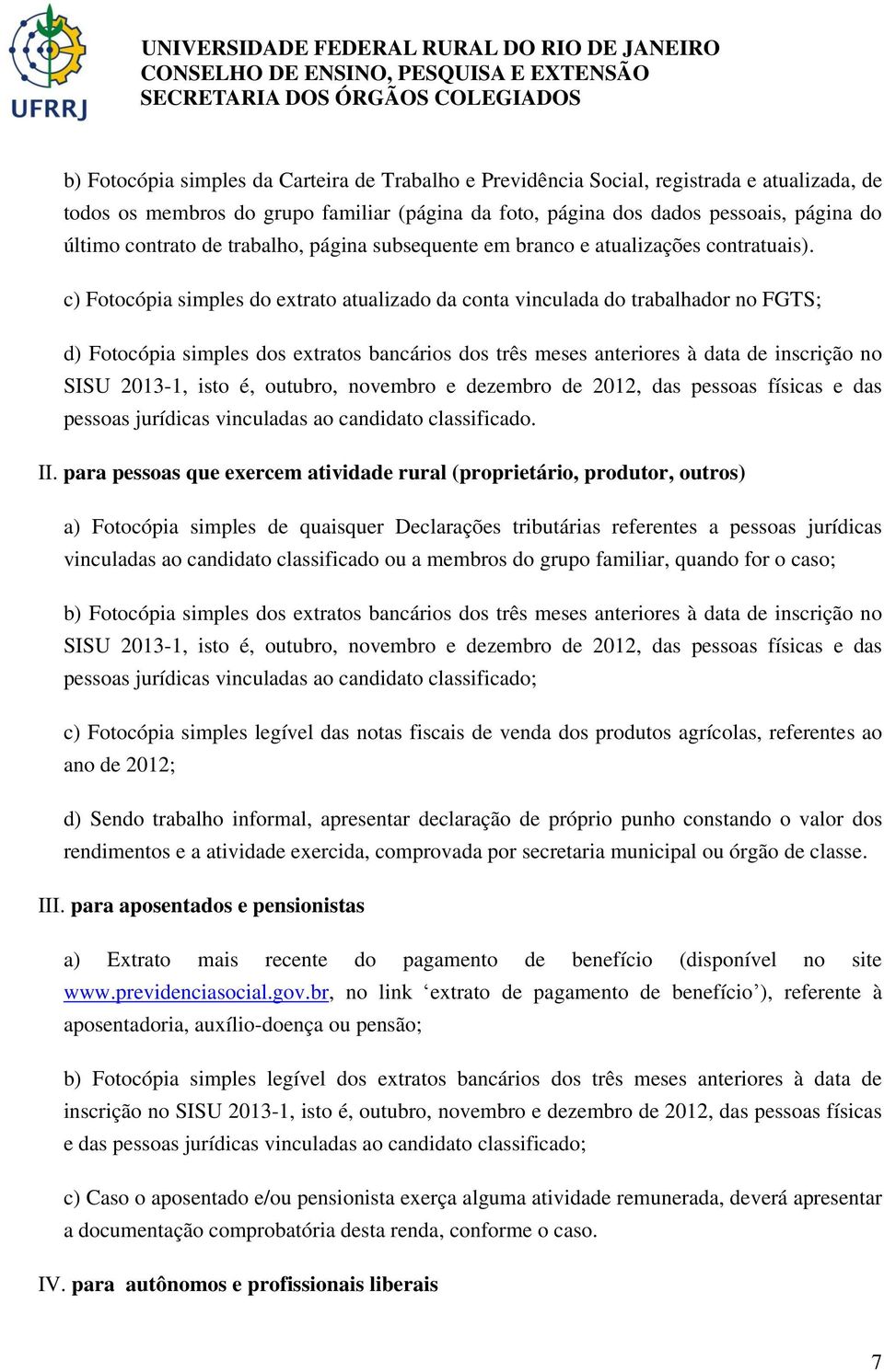 c) Fotocópia simples do extrato atualizado da conta vinculada do trabalhador no FGTS; d) Fotocópia simples dos extratos bancários dos três meses anteriores à data de inscrição no SISU 2013-1, isto é,