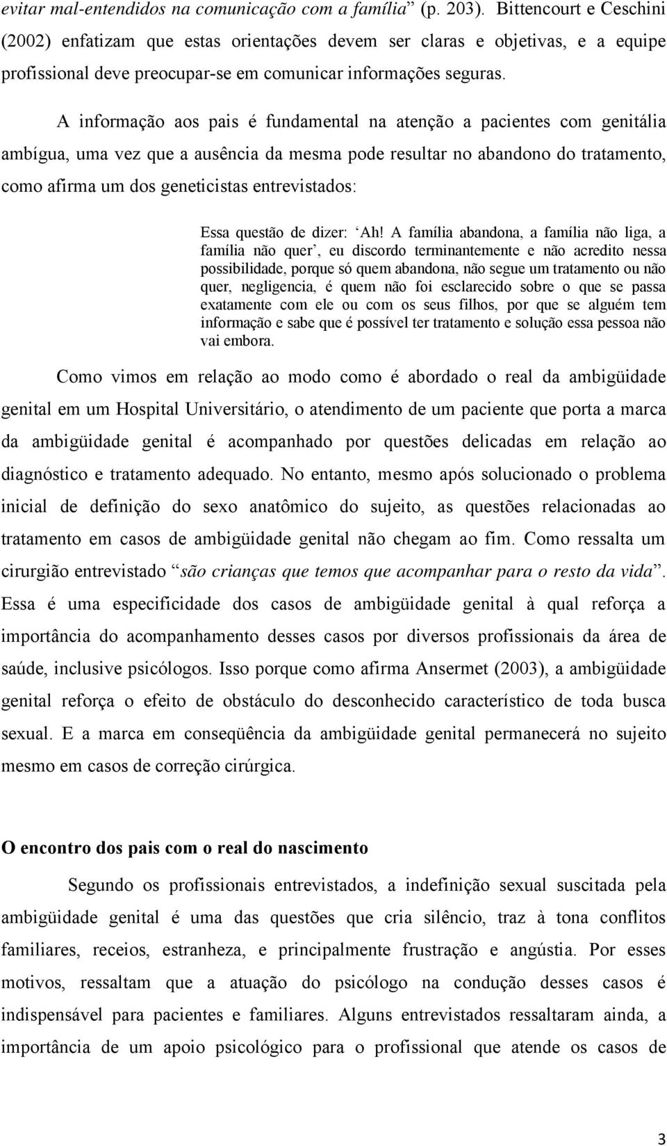 A informação aos pais é fundamental na atenção a pacientes com genitália ambígua, uma vez que a ausência da mesma pode resultar no abandono do tratamento, como afirma um dos geneticistas