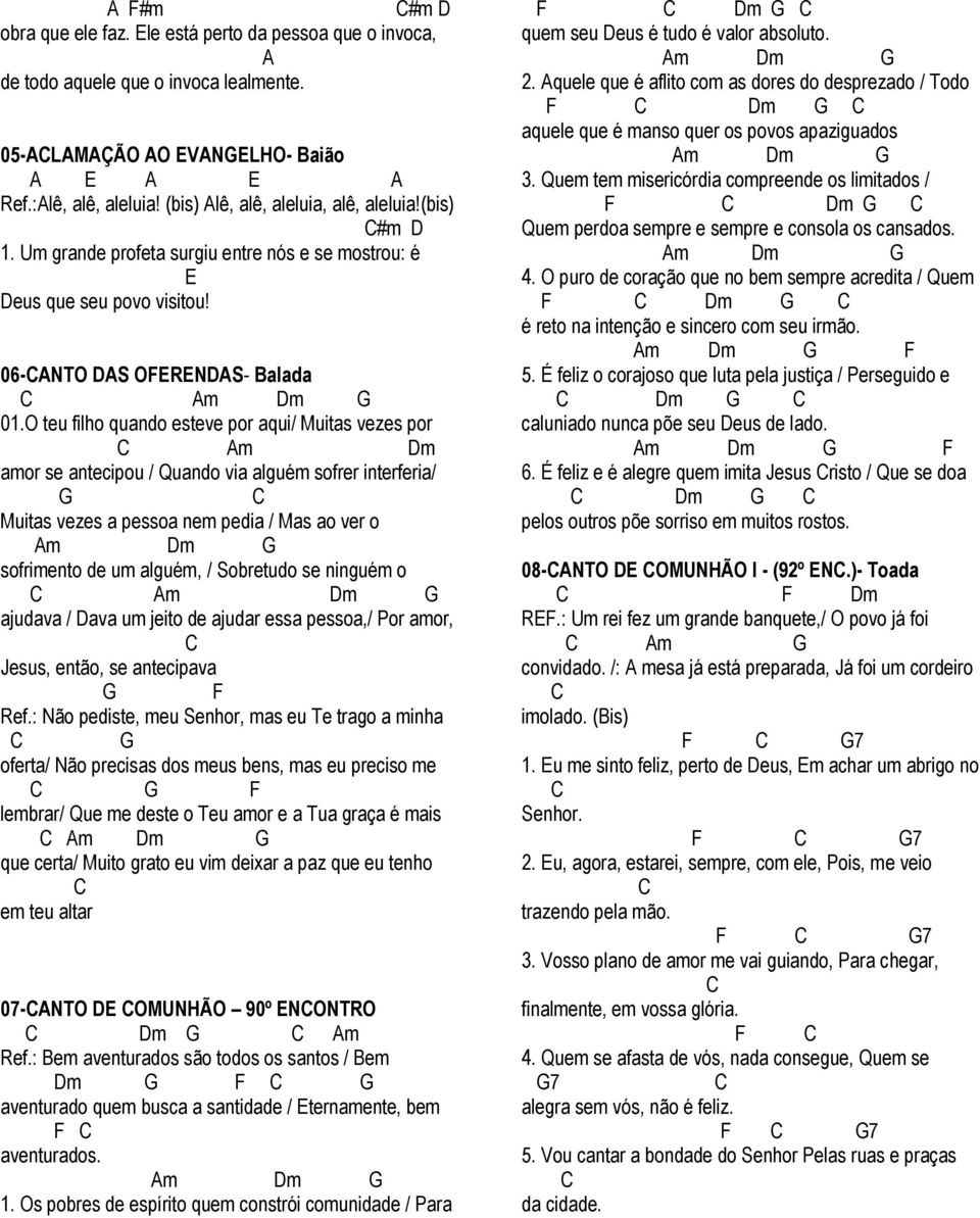 O teu filho quando esteve por aqui/ Muitas vezes por m m amor se antecipou / Quando via alguém sofrer interferia/ Muitas vezes a pessoa nem pedia / Mas ao ver o m m sofrimento de um alguém, /